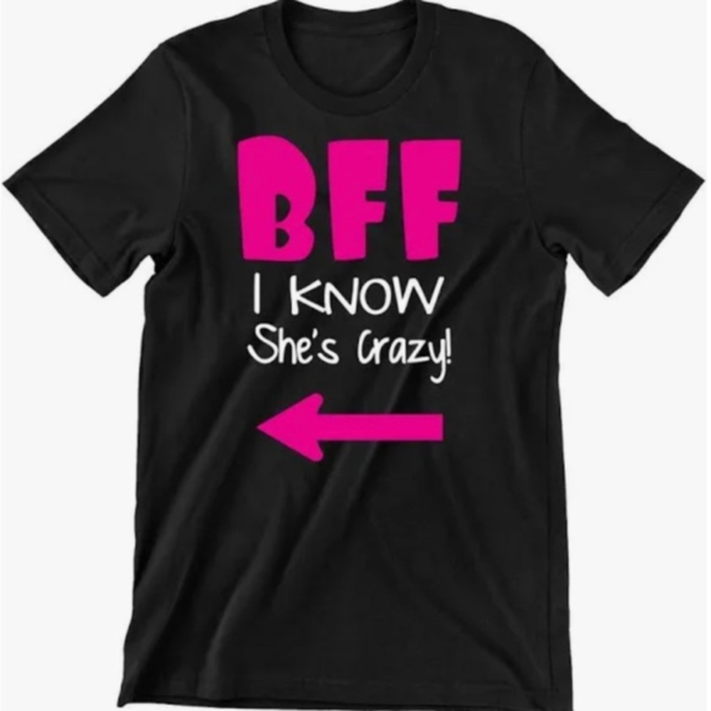 BFF I know she’s crazy T-Shirt DONATED